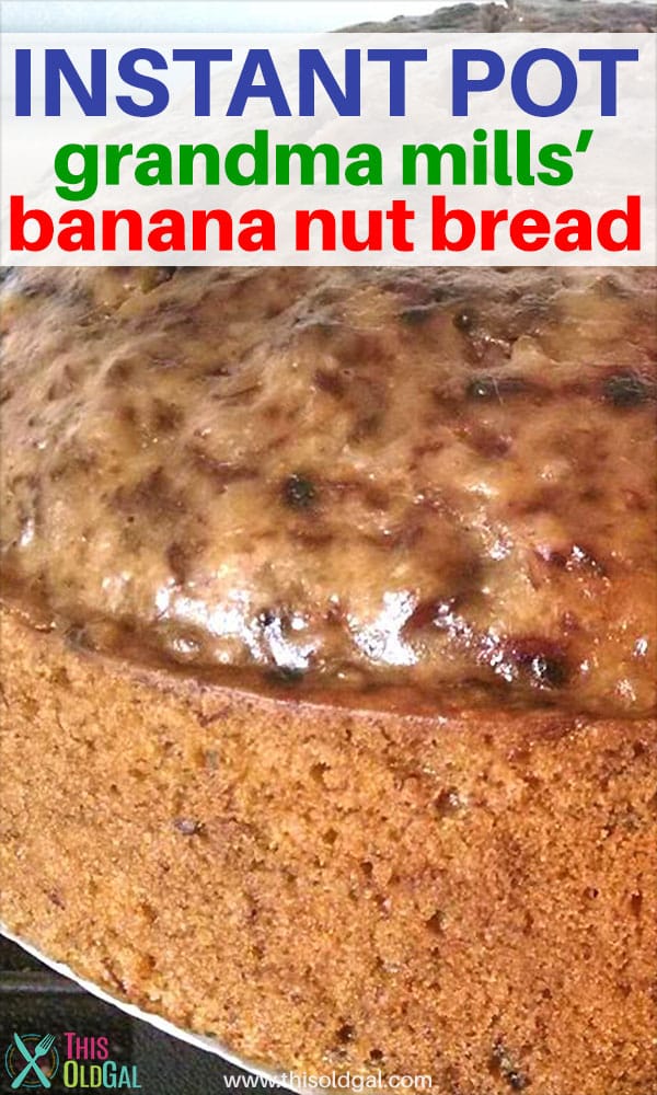 Instant Pot Banana Nut Bread [Grandma Mills Recipe] This Old Gal